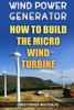 Wind Power Generator : How To Build The Micro Wind Turbine
