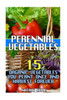 Perennial Vegetables : 15 Organic Vegetables You Plant Once And Harvest Forever