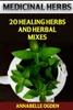 Medicinal Herbs : 20 Healing Herbs And Herbal Mixes