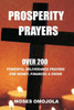Prosperity Prayers : Over 200 Deliverance Prayers For Money, Finances & Favor
