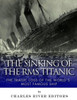 The Sinking Of The Rms Titanic : The Tragic Loss Of The World'S Most Famous Ship