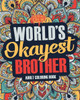 Worlds Okayest Brother : A Snarky, Irreverent And Funny Brother Coloring Book For Adults