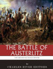 The Greatest Battles In History : The Battle Of Austerlitz