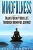 Mindfulness : Transform Your Life Through Mindful Living!