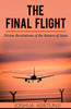 The Final Flight : Divine Revelations Of The Return Of Jesus