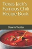 Texas Jack'S Famous Chili Recipe Book : How To Make A Delicious Bowl Of Chili