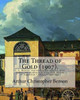 The Thread Of Gold (1907). By: Arthur Christopher Benson : Arthur Christopher Benson (24 April 1862 ? 17 June 1925) Was An English Essayist, Poet, Author And Academic And The 28Th Master Of Magdalene College, Cambridge