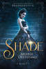 Shade : A Re-Imagining Of Mary Shelley'S Frankenstein