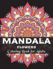 Mandala Flowers Coloring Book For Adults : Coloring Books For Grown-Ups, Beautiful For Stress Relief And Relaxation