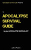 The Apocalypse Survival Guide To Your Apocalypse Survival Kit : The Ready For Anything Edition