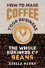The Whole Business Of Beans : How To Make Coffee Your Business
