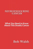 Neuroendocrine Cancer : What You Need To Know About This Deadly Cancer