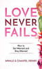 Love Never Fails : How To Get Married And Stay Married