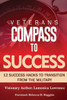 Veteran'S Compass To Success : 12 Success Hacks To Transition From The Military