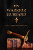My Warrior Husband : Battle Letters For Life