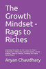 The Growth Mindset - Rags To Riches : Unlocking The Habits Of Rich And Poor For Future Millionaires And Billionaires (Growth Mindset, Money Mindset, Financial Freedom, Breaking The Habits, Action Plans)