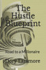 The Hustle Blueprint : Road To A Millionaire