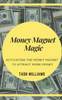 Money Magnet Magic : Activating The Money Magnet To Attract More Money