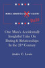 Make America Date Again : One Man'S Accidentally Insightful Take On Dating And Relationships In The 21St Century