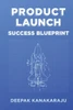 Product Launch Success Blueprint : How To Create & Launch Your First Product In 5 Simple Steps