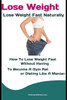 Lose Weight : Lose Weight Fast Naturally: How To Lose Weight Fast Without Having To Become A Gym Rat Or Dieting Like A Maniac