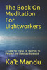 The Book On Meditation For Lightworkers : A Guide For Those On The Path To Personal And Planetary Ascension