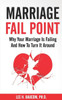 Marriage Fail Point : Why Your Marriage Is Failing And How To Turn It Around