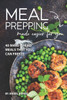 Meal Prepping Made Easier For You : 40 Make-Ahead Meals That You Can Freeze