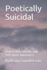 Poetically Suicidal : Depression, Suicide, And Self-Harm Awareness