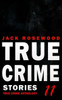 True Crime Stories Volume 11 : 12 Shocking True Crime Murder Cases