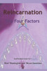 Reincarnation - The Four Factors : Four New Ways Of Looking At Reincarnation