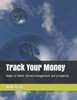 Track Your Money : Steps To Better Money Management And Prosperity