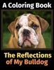 The Reflections Of My Bulldog : A Coloring Book