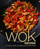 Wok Recipes : An Easy Wok Cookbook For Stir Fries