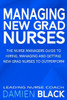 Managing New Grad Nurses : The Nurse Managers Guide To Hiring, Managing And Getting New Grad Nurses To Outperform