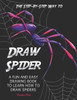 The Step-By-Step Way To Draw Spider : A Fun And Easy Drawing Book To Learn How To Draw Spiders