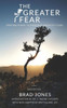 The Greater Fear : Spiritual Power To Overcome Unhealthy Fears