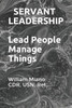Servant Leadership : Lead People, Manage Things