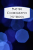 Master Choreography Notebook : The Workbook For Choreographers And Dance Teachers To Record Their Choreography And Formations.