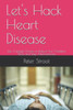 Let'S Hack Heart Disease : Use 3 Lifestyle Choices To Reduce Your Oxidative Stress And Stop Atherosclerosis