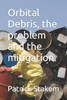 Orbital Debris, The Problem And The Mitigation.
