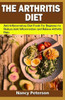 The Arthritis Diet : Anti-Inflammatory Diet Foods For Beginners To Reduce Joint Inflammation And Relieve Arthritis Pain