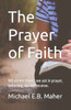 The Prayer Of Faith : Whatever Things We Ask In Prayer, Believing, We Will Receive.