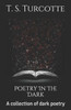Poetry In The Dark : A Collection Of Dark Poetry