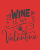 Wine Is My Valentine : Wine For Normal People - Wine Lovers