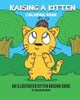 Raising A Kitten Coloring Book : A Simple Coloring Book Teaching Kids How To Raise A Kitten Illustrated Guide To Caring For A Kitten