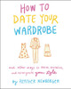 How to Date Your Wardrobe: And Other Ways to Revive, Revitalize, and Reinvigorate Your Style