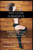 The Club : Submissive A Submissive Woman Used & Shared In A Swingers' Club: A Dom Sub Erotica Short Story