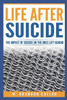 Life After Suicide : The Impact Of Suicide On The Ones Left Behind