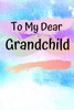 To My Dear Grandchild : Memories From A Grandparent To Their Grandchild